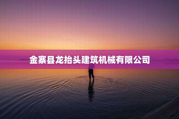 金寨县龙抬头建筑机械有限公司