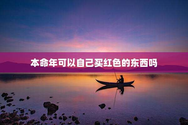 本命年可以自己买红色的东西吗