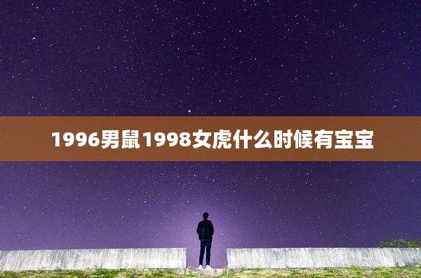 1996男鼠1998女虎什么时候有宝宝