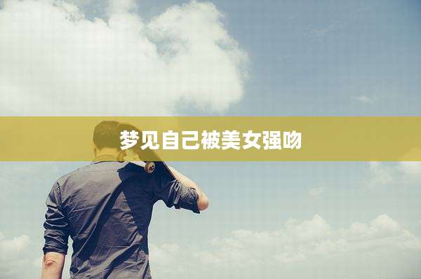 梦见自己被美女强吻