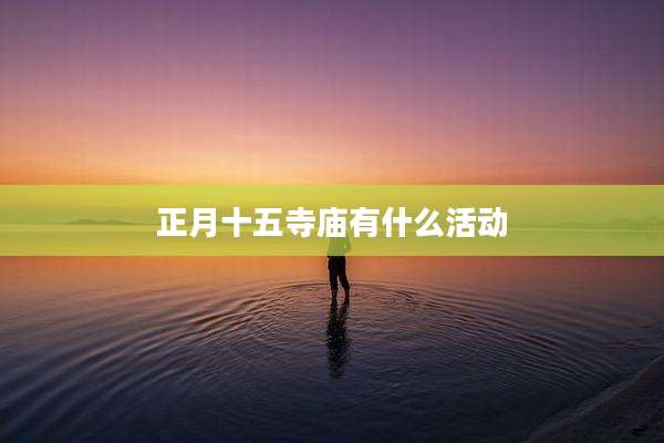 正月十五寺庙有什么活动