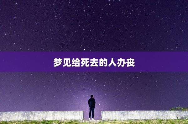 梦见给死去的人办丧