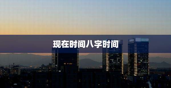 现在时间八字时间