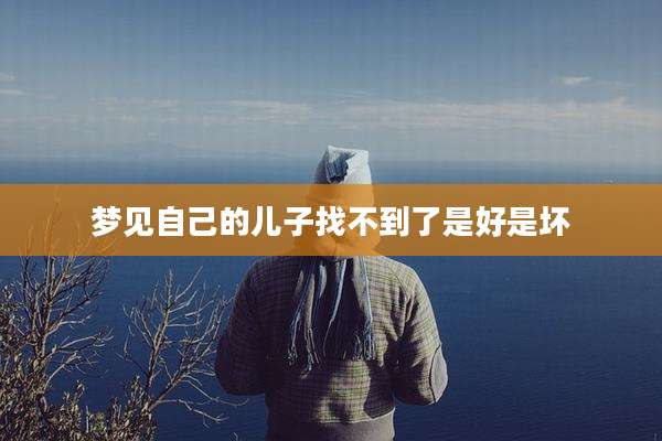 梦见自己的儿子找不到了是好是坏
