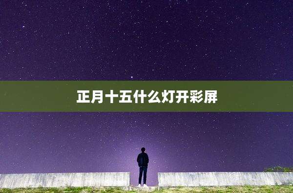 正月十五什么灯开彩屏