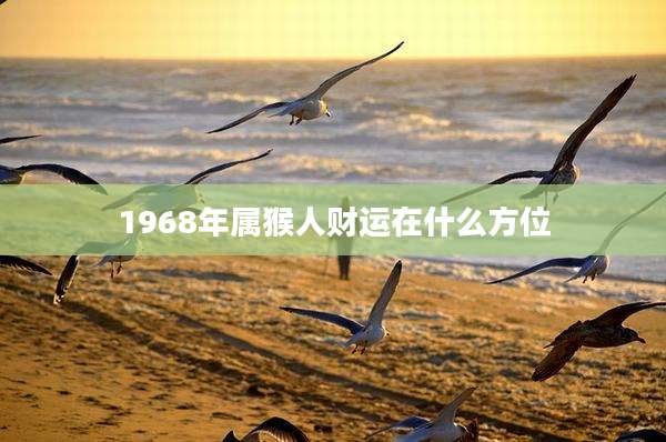1968年属猴人财运在什么方位