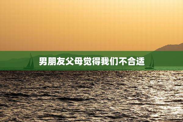 男朋友父母觉得我们不合适