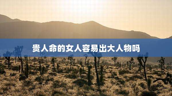 贵人命的女人容易出大人物吗