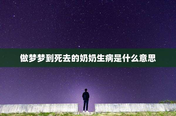做梦梦到死去的奶奶生病是什么意思