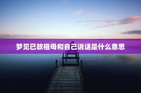 梦见已故祖母和自己说话是什么意思