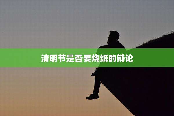 清明节是否要烧纸的辩论