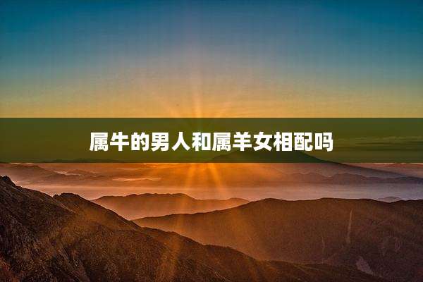 属牛的男人和属羊女相配吗