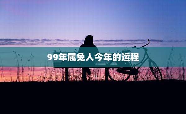 99年属兔人今年的运程
