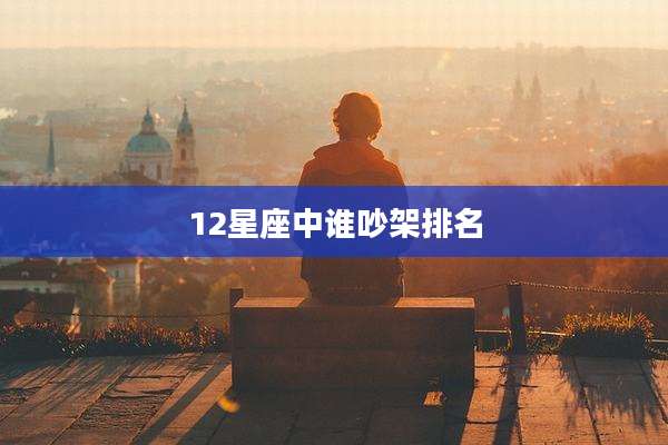 12星座中谁吵架排名