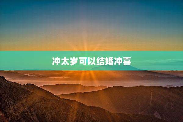 冲太岁可以结婚冲喜