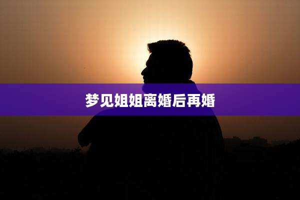 梦见姐姐离婚后再婚
