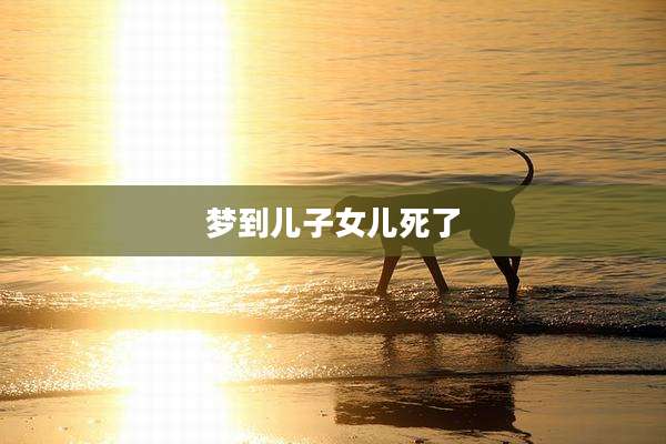 梦到儿子女儿死了