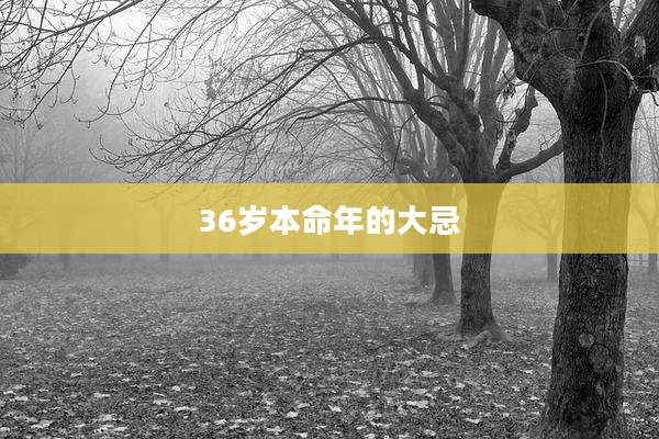 36岁本命年的大忌