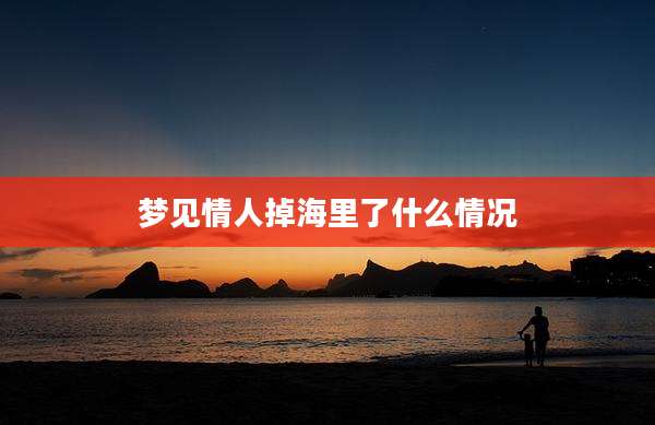梦见情人掉海里了什么情况