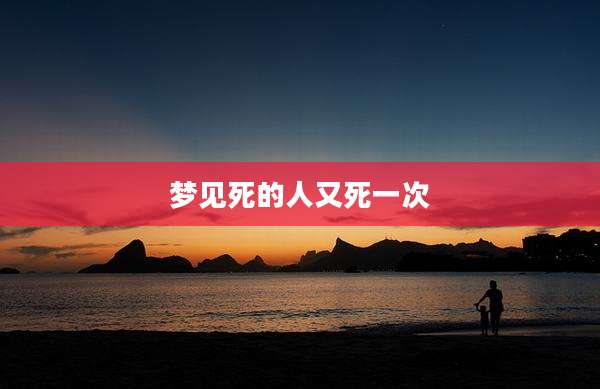 梦见死的人又死一次