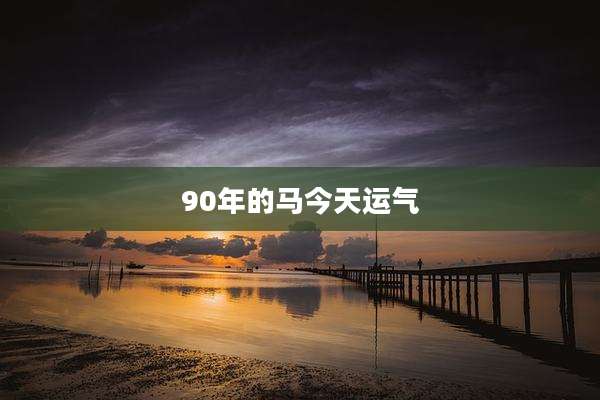90年的马今天运气