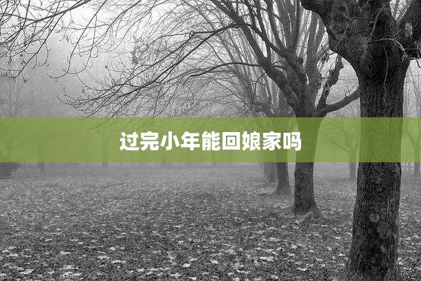 过完小年能回娘家吗