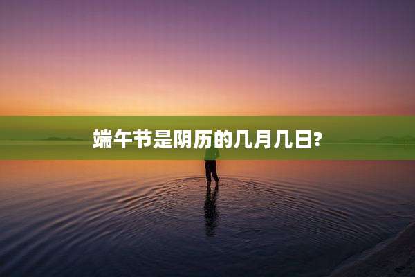 端午节是阴历的几月几日?