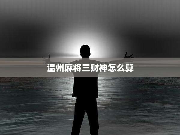 温州麻将三财神怎么算