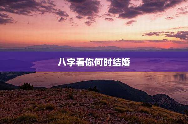八字看你何时结婚