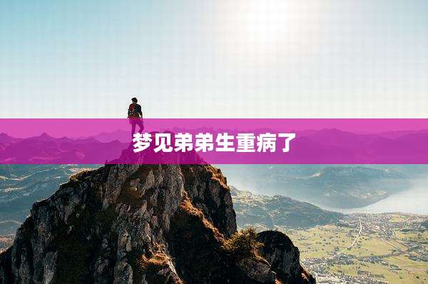 梦见弟弟生重病了