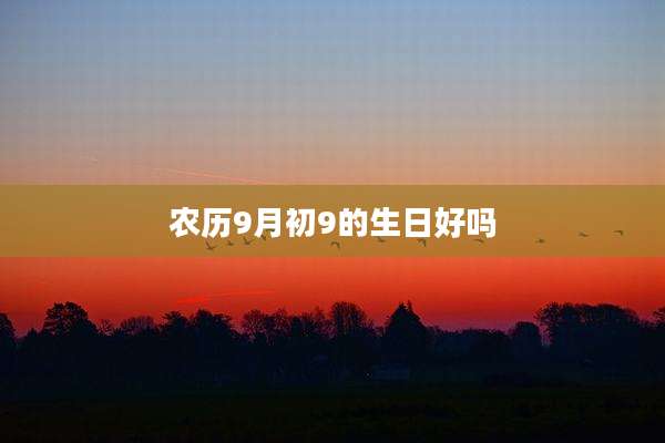 农历9月初9的生日好吗