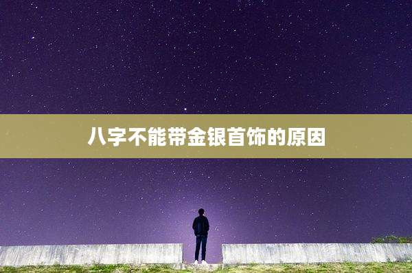 八字不能带金银首饰的原因