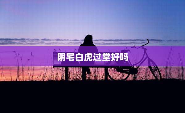 阴宅白虎过堂好吗