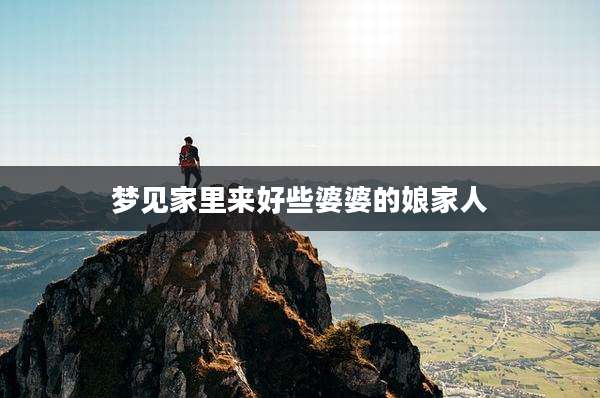 梦见家里来好些婆婆的娘家人