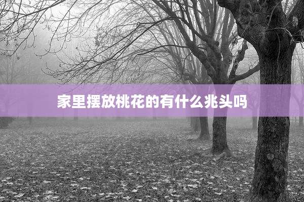 家里摆放桃花的有什么兆头吗