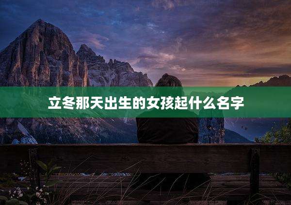 立冬那天出生的女孩起什么名字
