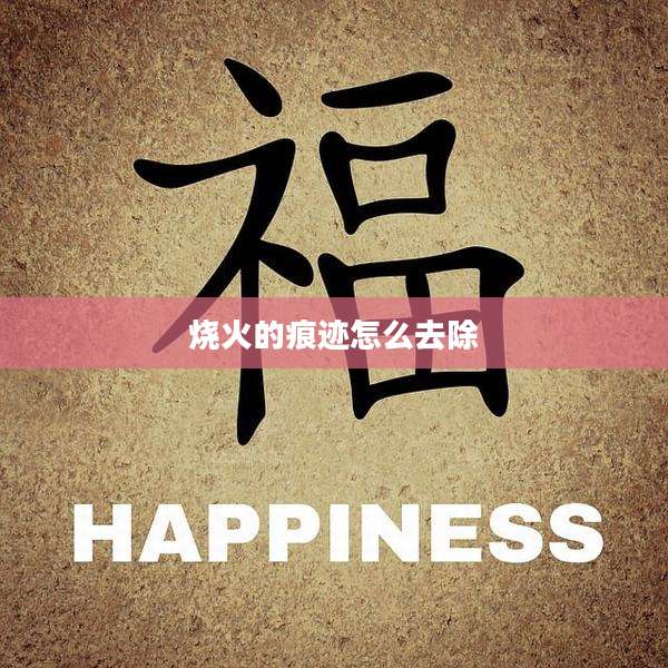 烧火的痕迹怎么去除