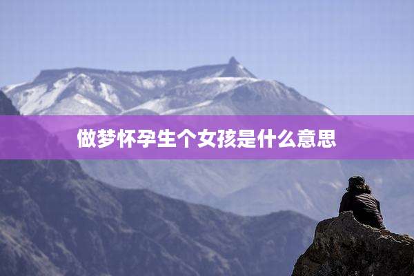 做梦怀孕生个女孩是什么意思
