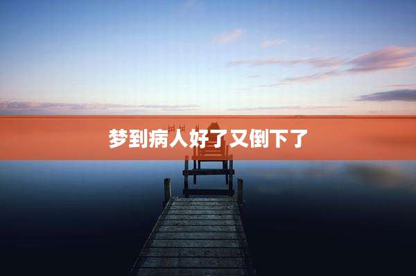 梦到病人好了又倒下了
