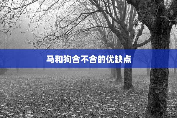 马和狗合不合的优缺点