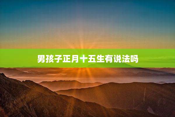男孩子正月十五生有说法吗
