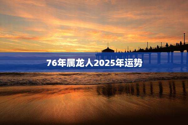 76年属龙人2025年运势