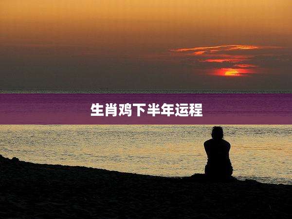 生肖鸡下半年运程