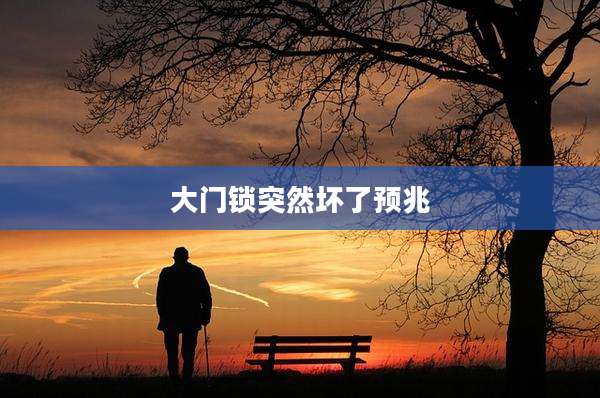 大门锁突然坏了预兆