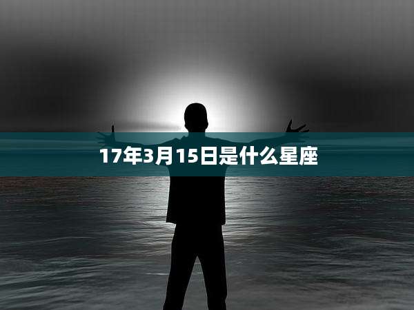 17年3月15日是什么星座