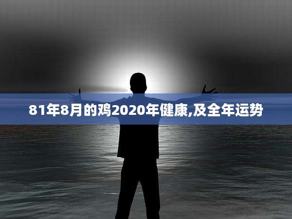 81年8月的鸡2020年健康,及全年运势