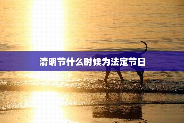 清明节什么时候为法定节日