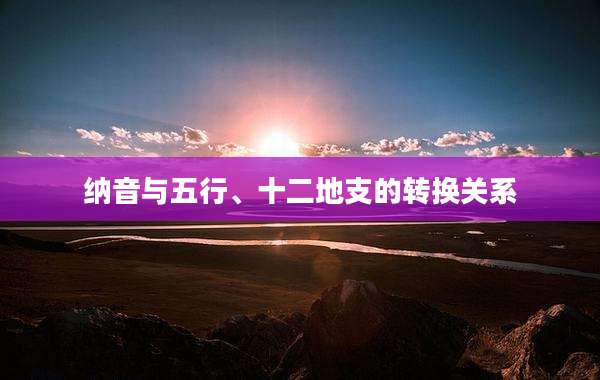 纳音与五行、十二地支的转换关系