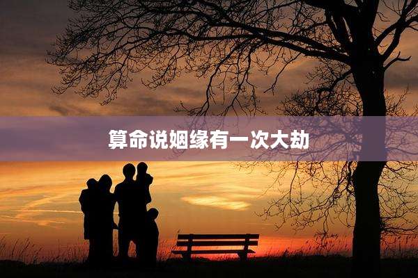 算命说姻缘有一次大劫