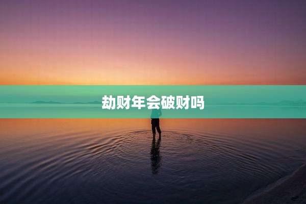 劫财年会破财吗